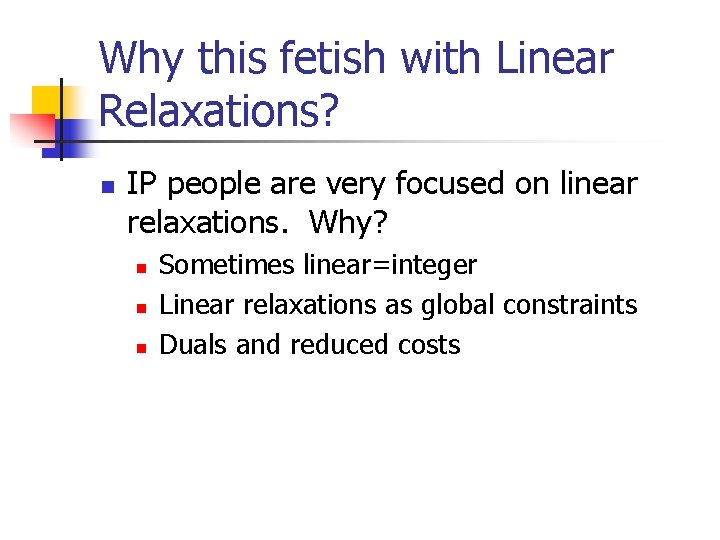 Why this fetish with Linear Relaxations? n IP people are very focused on linear
