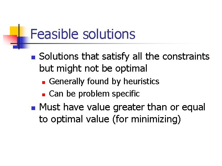 Feasible solutions n Solutions that satisfy all the constraints but might not be optimal