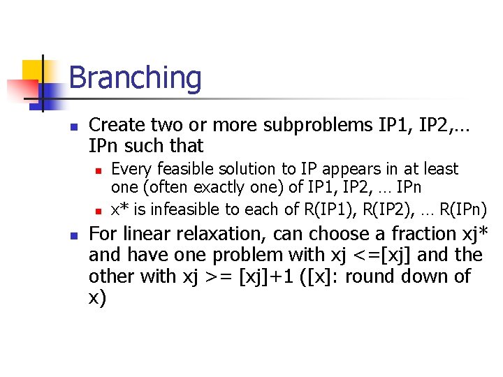 Branching n Create two or more subproblems IP 1, IP 2, … IPn such