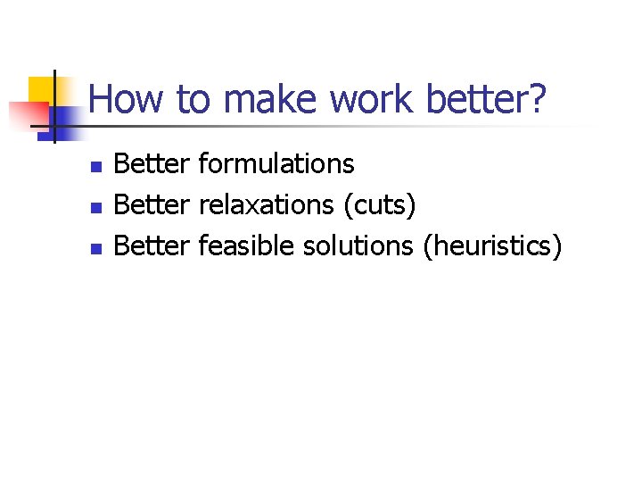 How to make work better? n n n Better formulations Better relaxations (cuts) Better