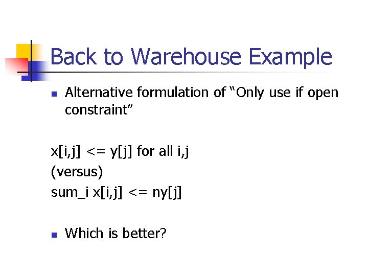 Back to Warehouse Example n Alternative formulation of “Only use if open constraint” x[i,