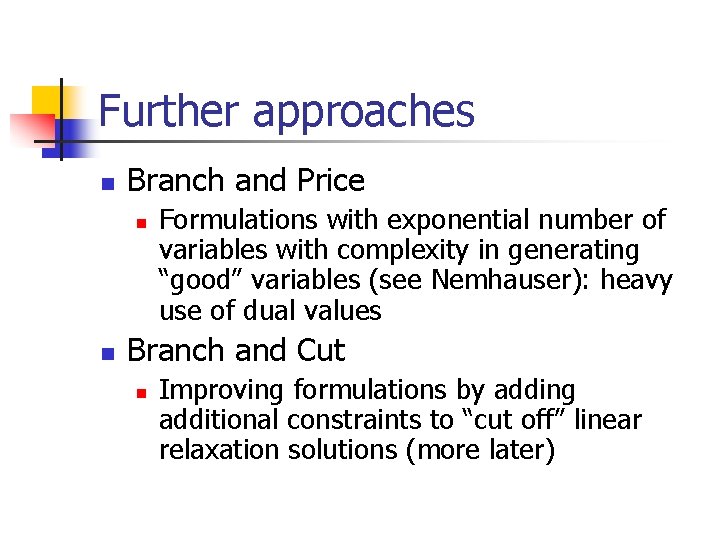 Further approaches n Branch and Price n n Formulations with exponential number of variables