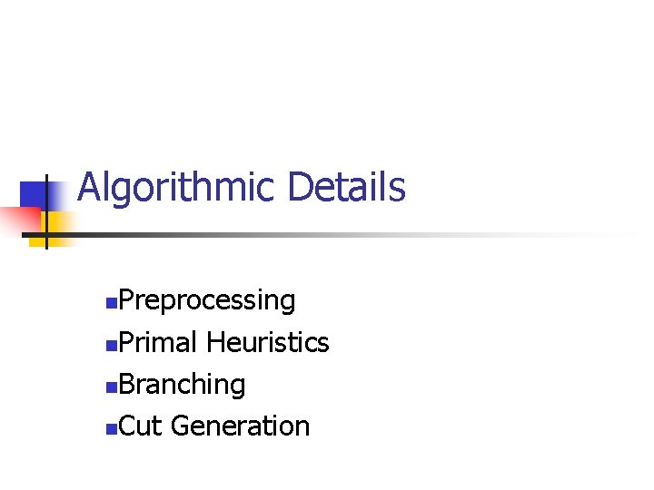 Algorithmic Details Preprocessing n. Primal Heuristics n. Branching n. Cut Generation n 