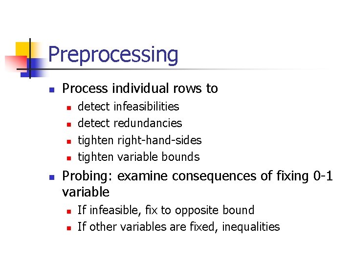 Preprocessing n Process individual rows to n n n detect infeasibilities detect redundancies tighten