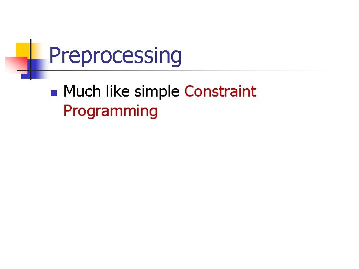 Preprocessing n Much like simple Constraint Programming 