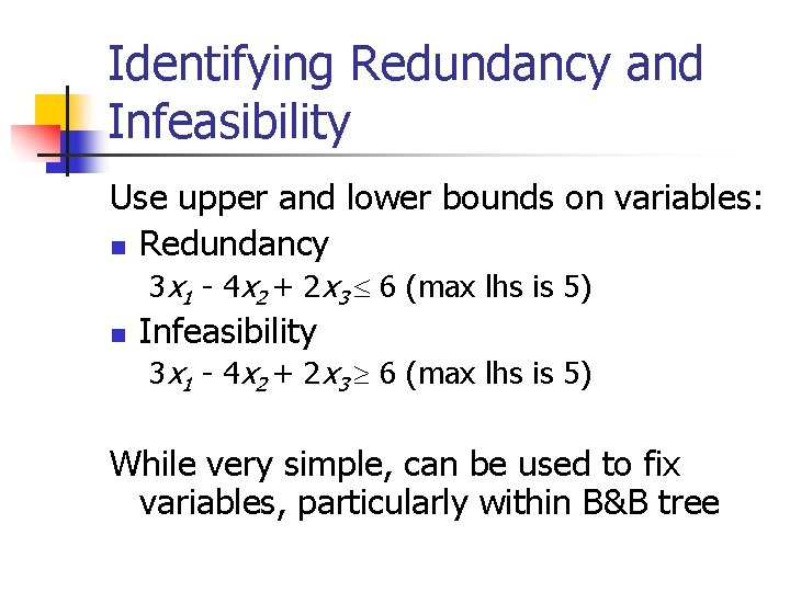 Identifying Redundancy and Infeasibility Use upper and lower bounds on variables: n Redundancy 3