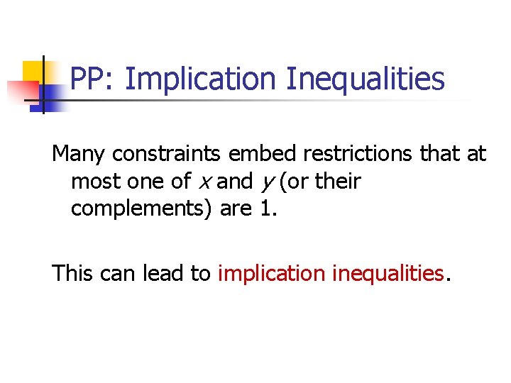 PP: Implication Inequalities Many constraints embed restrictions that at most one of x and