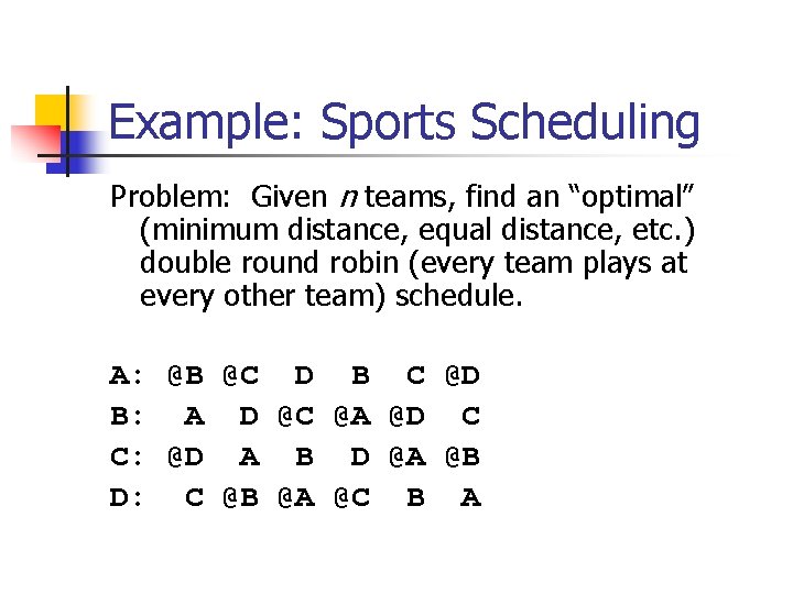 Example: Sports Scheduling Problem: Given n teams, find an “optimal” (minimum distance, equal distance,