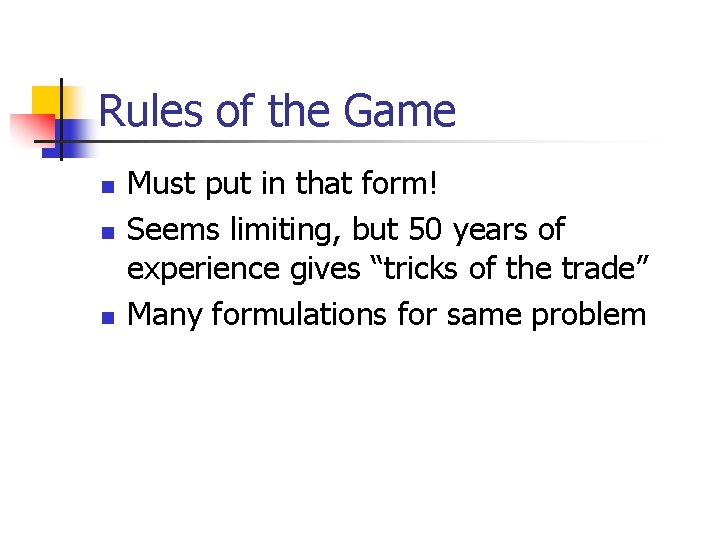 Rules of the Game n n n Must put in that form! Seems limiting,
