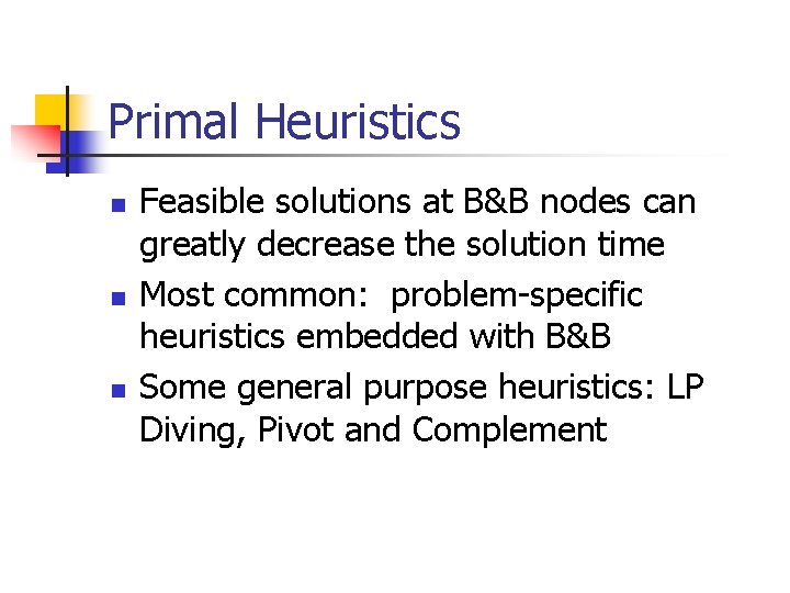 Primal Heuristics n n n Feasible solutions at B&B nodes can greatly decrease the