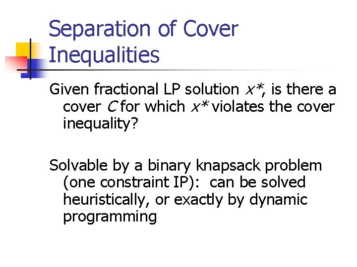 Separation of Cover Inequalities Given fractional LP solution x*, is there a cover C