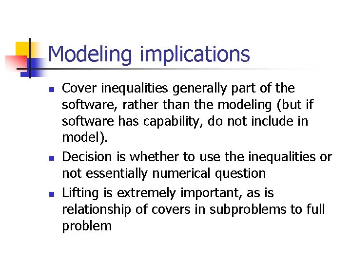 Modeling implications n n n Cover inequalities generally part of the software, rather than