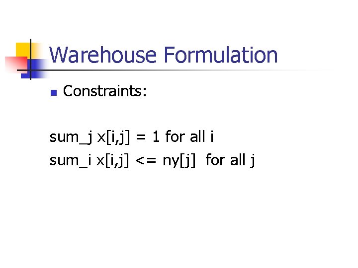 Warehouse Formulation n Constraints: sum_j x[i, j] = 1 for all i sum_i x[i,