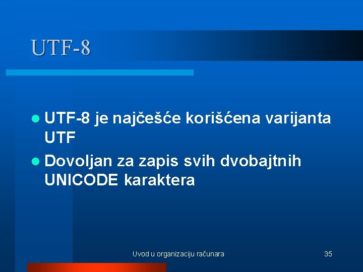 UTF-8 l UTF-8 je najčešće korišćena varijanta UTF l Dovoljan za zapis svih dvobajtnih