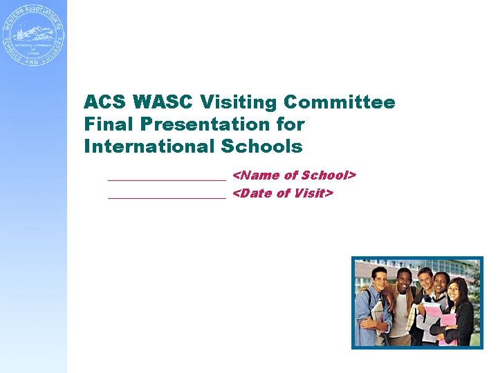 ACS WASC Visiting Committee Final Presentation for International Schools __________ <Name of School> __________
