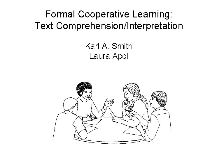 Formal Cooperative Learning: Text Comprehension/Interpretation Karl A. Smith Laura Apol 