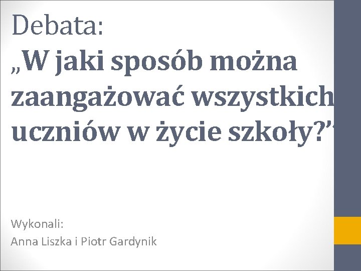 Debata: „W jaki sposób można zaangażować wszystkich uczniów w życie szkoły? ’’ Wykonali: Anna