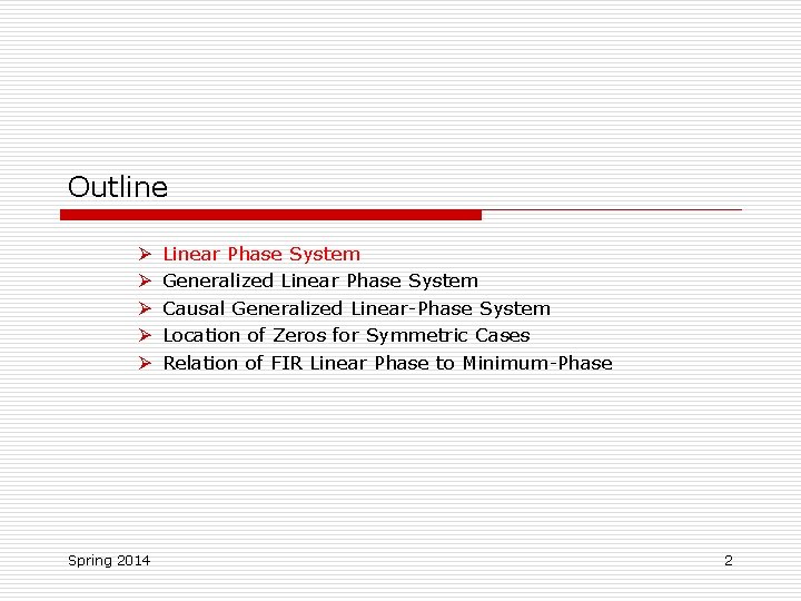 Outline Ø Ø Ø Spring 2014 Linear Phase System Generalized Linear Phase System Causal