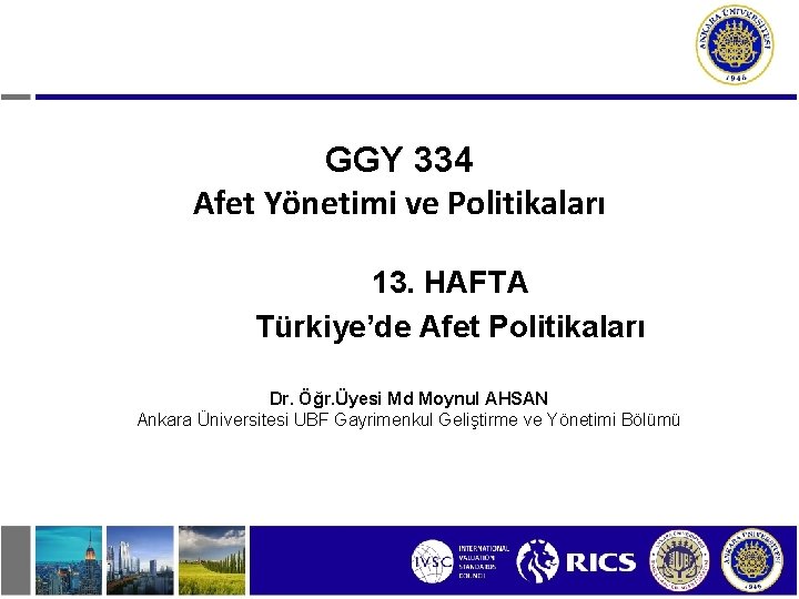 GGY 334 Afet Yönetimi ve Politikaları 13. HAFTA Türkiye’de Afet Politikaları Dr. Öğr. Üyesi