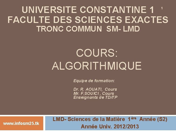 UNIVERSITE CONSTANTINE 1 FACULTE DES SCIENCES EXACTES 1 TRONC COMMUN SM- LMD COURS: ALGORITHMIQUE