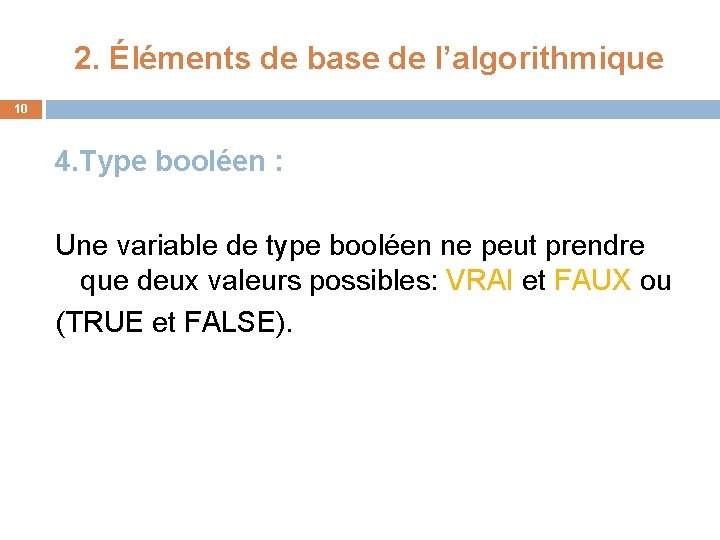 2. Éléments de base de l’algorithmique 10 4. Type booléen : Une variable de