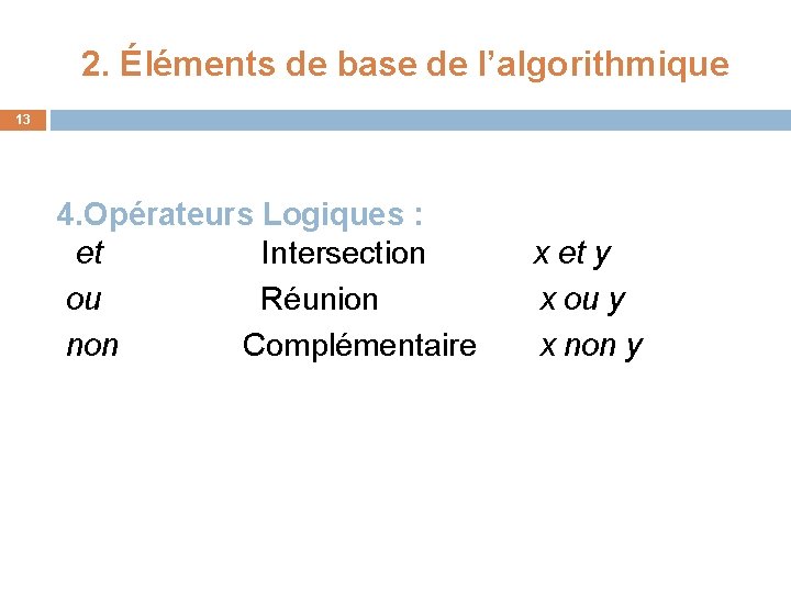 2. Éléments de base de l’algorithmique 13 4. Opérateurs Logiques : et Intersection ou