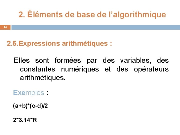 2. Éléments de base de l’algorithmique 14 2. 5. Expressions arithmétiques : Elles sont