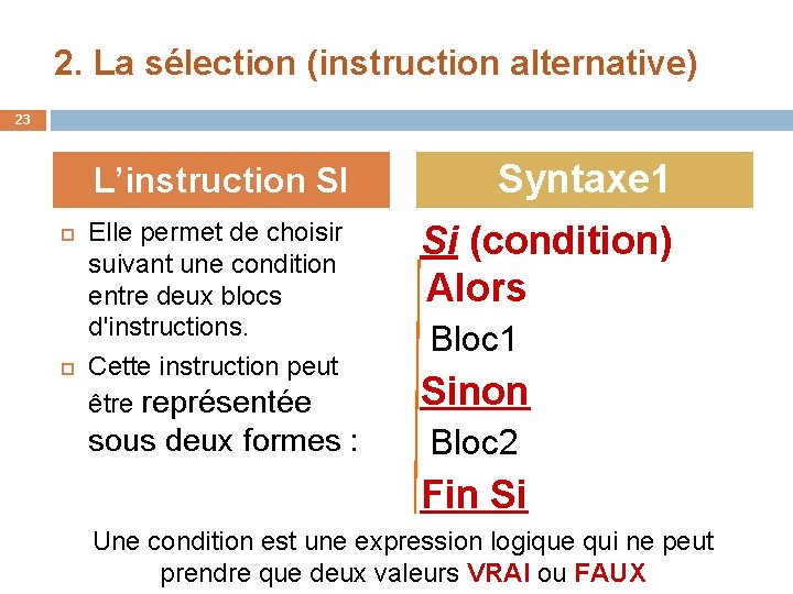 2. La sélection (instruction alternative) 23 L’instruction SI Syntaxe 1 Elle permet de choisir