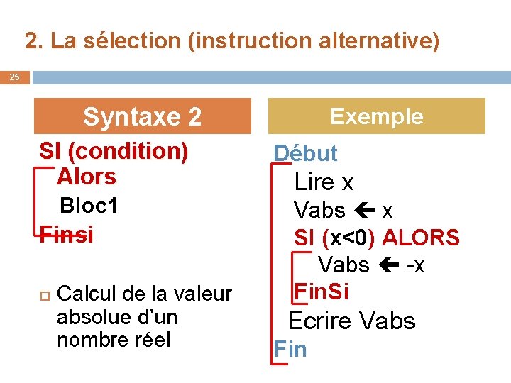 2. La sélection (instruction alternative) 25 Syntaxe 2 SI (condition) Alors Bloc 1 Finsi