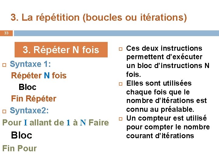 3. La répétition (boucles ou itérations) 33 3. Répéter N fois Syntaxe 1: Répéter