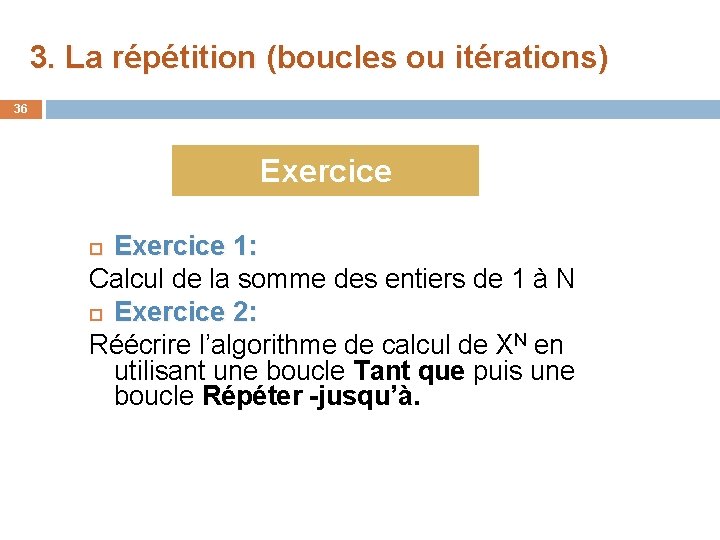 3. La répétition (boucles ou itérations) 36 Exercice 1: Calcul de la somme des