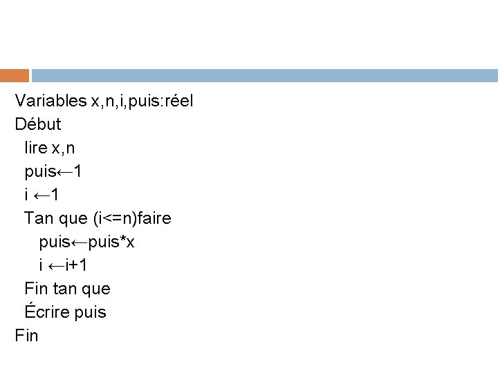 Variables x, n, i, puis: réel Début lire x, n puis← 1 i ←