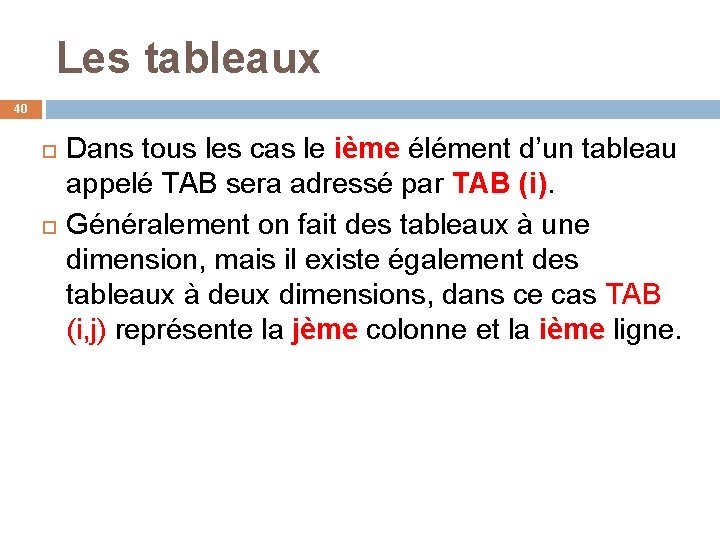 Les tableaux 40 Dans tous les cas le ième élément d’un tableau appelé TAB