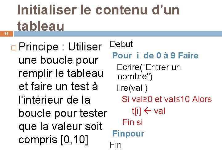 Initialiser le contenu d'un tableau 44 Principe : Utiliser Debut Pour i de 0