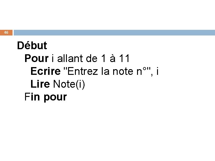 46 Début Pour i allant de 1 à 11 Ecrire "Entrez la note n°",