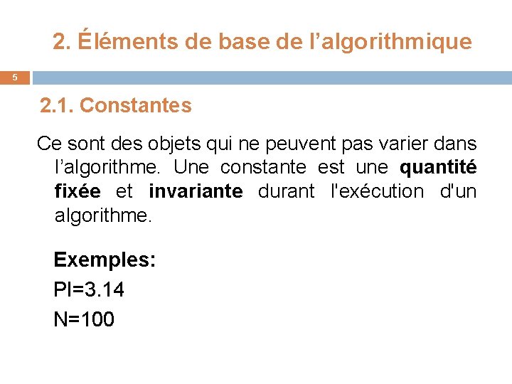 2. Éléments de base de l’algorithmique 5 2. 1. Constantes Ce sont des objets