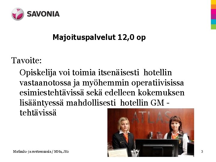 Majoituspalvelut 12, 0 op Tavoite: Opiskelija voi toimia itsenäisesti hotellin vastaanotossa ja myöhemmin operatiivisissa