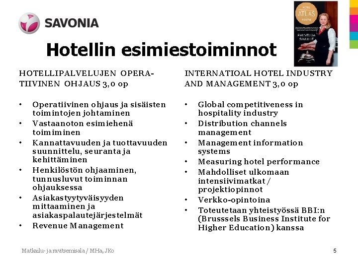 Hotellin esimiestoiminnot HOTELLIPALVELUJEN OPERATIIVINEN OHJAUS 3, 0 op INTERNATIOAL HOTEL INDUSTRY AND MANAGEMENT 3,