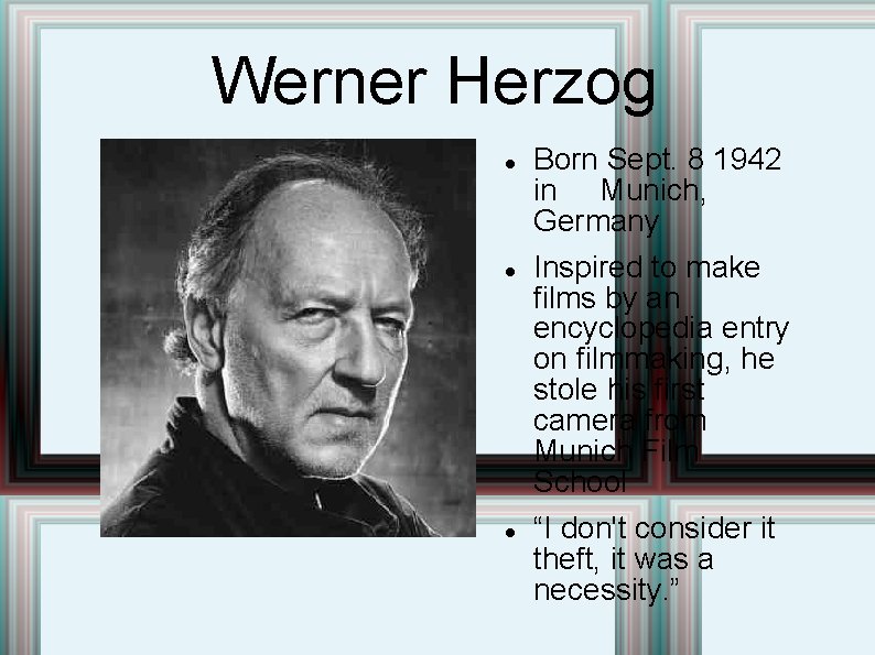 Werner Herzog Born Sept. 8 1942 in Munich, Germany Inspired to make films by