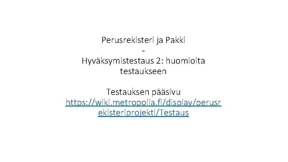 Perusrekisteri ja Pakki Hyväksymistestaus 2: huomioita testaukseen Testauksen pääsivu https: //wiki. metropolia. fi/display/perusr ekisteriprojekti/Testaus