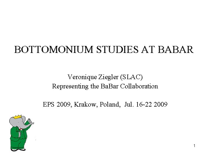 BOTTOMONIUM STUDIES AT BABAR Veronique Ziegler (SLAC) Representing the Ba. Bar Collaboration EPS 2009,