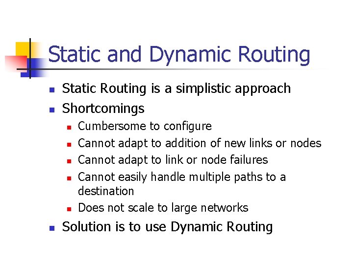 Static and Dynamic Routing n n Static Routing is a simplistic approach Shortcomings n