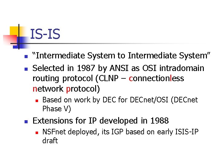 IS-IS n n “Intermediate System to Intermediate System” Selected in 1987 by ANSI as