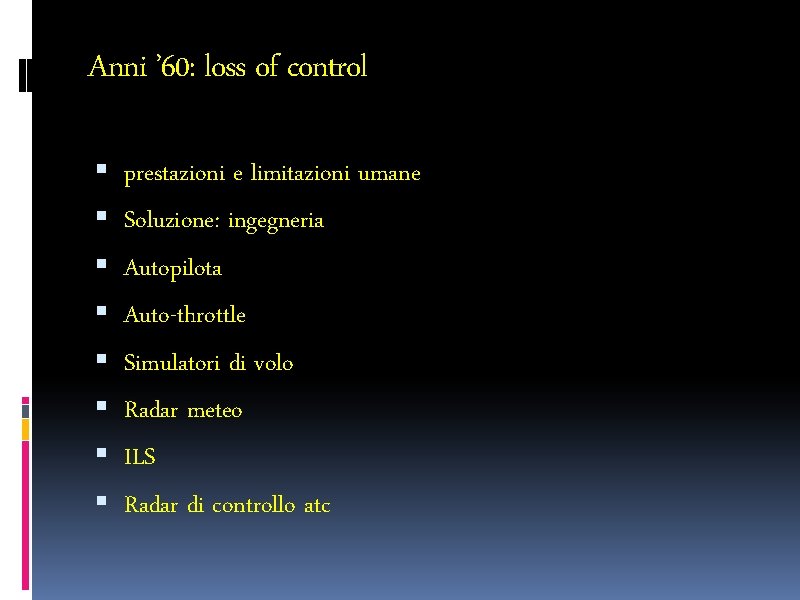 Anni ’ 60: loss of control prestazioni e limitazioni umane Soluzione: ingegneria Autopilota Auto-throttle