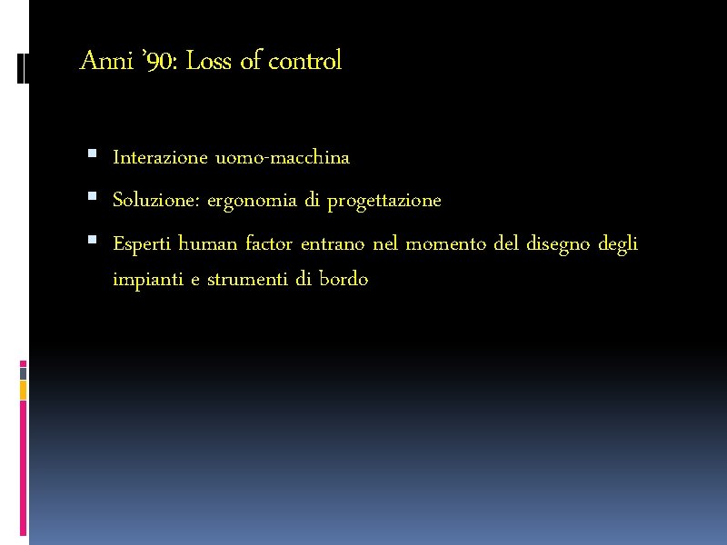 Anni ’ 90: Loss of control Interazione uomo-macchina Soluzione: ergonomia di progettazione Esperti human