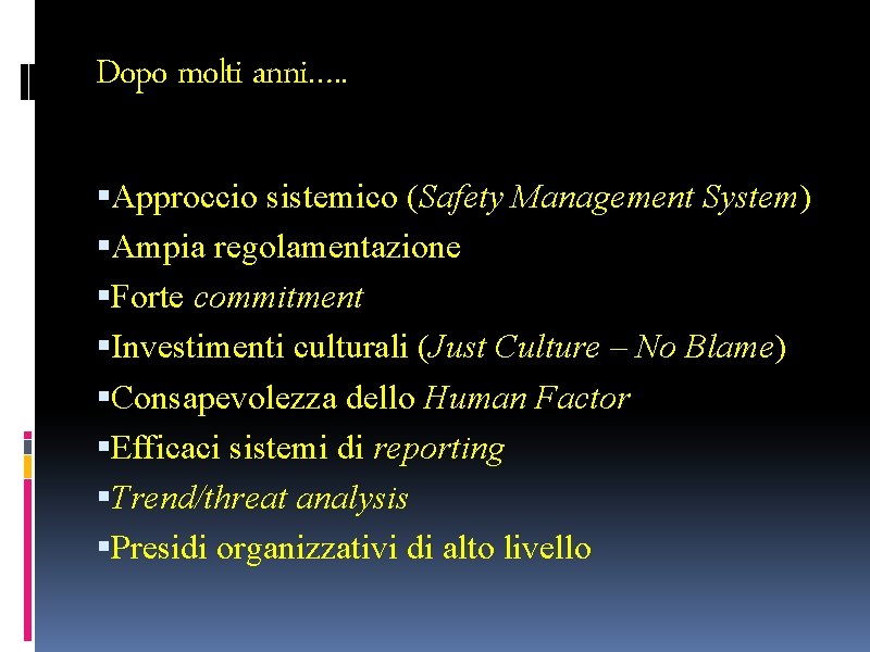 Dopo molti anni…. . Approccio sistemico (Safety Management System) Ampia regolamentazione Forte commitment Investimenti