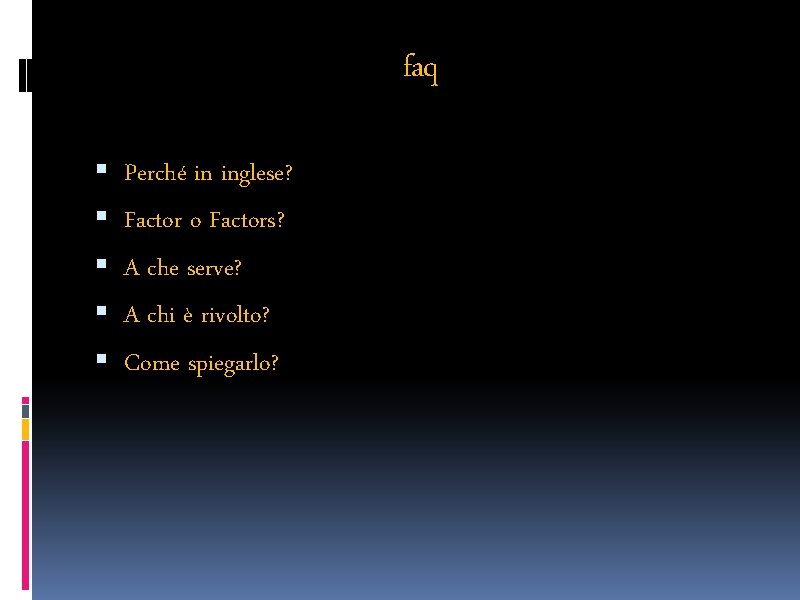 faq Perché in inglese? Factor o Factors? A che serve? A chi è rivolto?