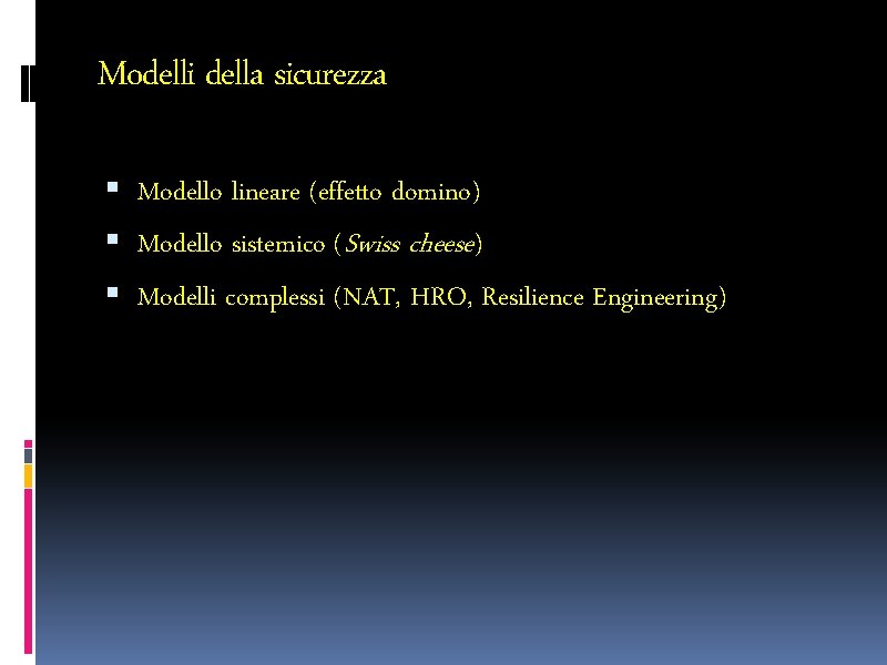 Modelli della sicurezza Modello lineare (effetto domino) Modello sistemico (Swiss cheese) Modelli complessi (NAT,