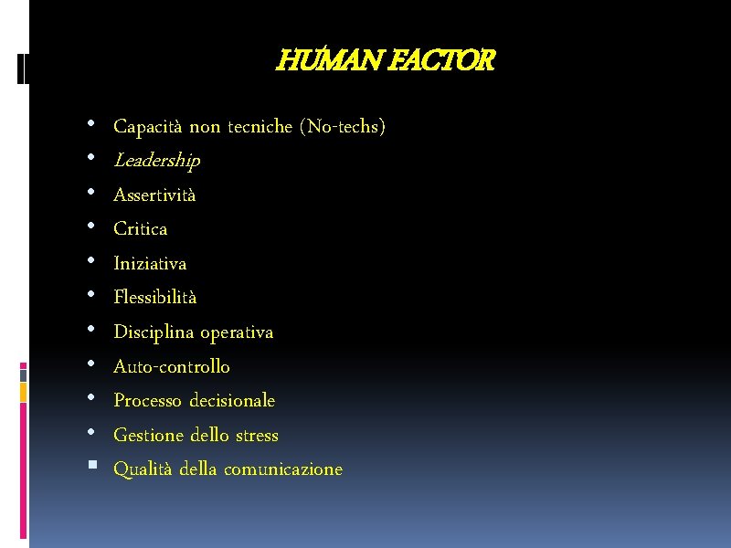 HUMAN FACTOR • • • Capacità non tecniche (No-techs) Leadership Assertività Critica Iniziativa Flessibilità