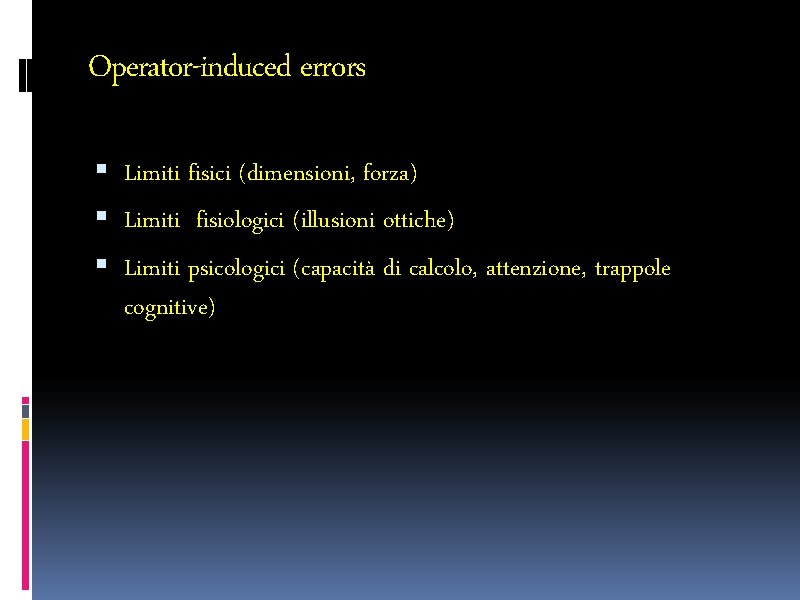 Operator-induced errors Limiti fisici (dimensioni, forza) Limiti fisiologici (illusioni ottiche) Limiti psicologici (capacità di